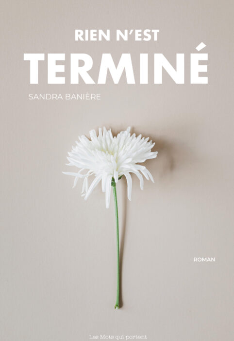 Rien n'est terminé, le nouveau roman de Sandra Banière aux éditions Les Mots qui portent